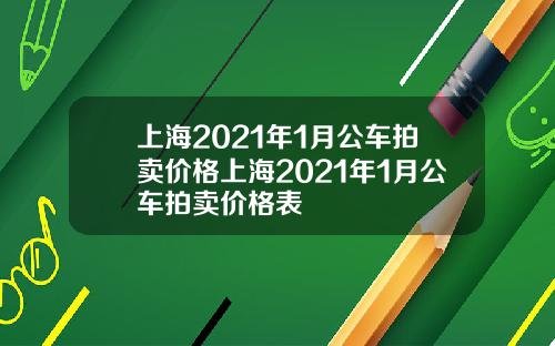 上海2021年1月公车拍卖价格上海2021年1月公车拍卖价格表