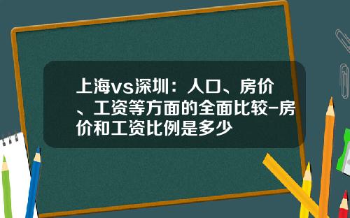 上海vs深圳：人口、房价、工资等方面的全面比较-房价和工资比例是多少