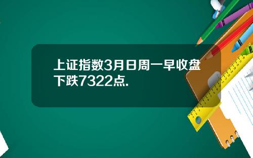 上证指数3月日周一早收盘下跌7322点.
