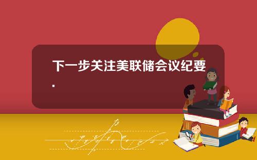下一步关注美联储会议纪要.