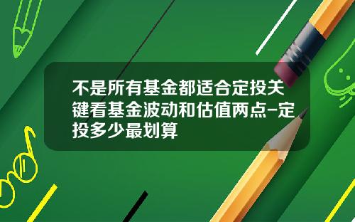 不是所有基金都适合定投关键看基金波动和估值两点-定投多少最划算