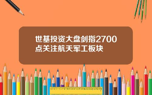 世基投资大盘剑指2700点关注航天军工板块