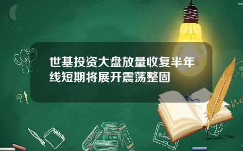 世基投资大盘放量收复半年线短期将展开震荡整固