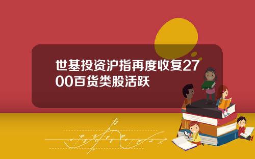 世基投资沪指再度收复2700百货类股活跃