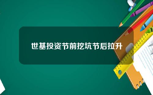 世基投资节前挖坑节后拉升