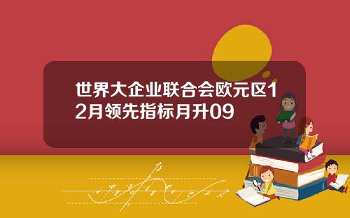 世界大企业联合会欧元区12月领先指标月升09