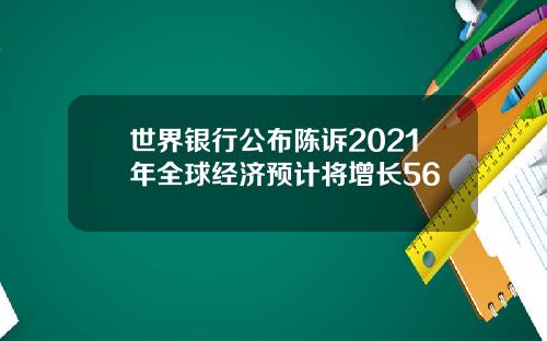 世界银行公布陈诉2021年全球经济预计将增长56