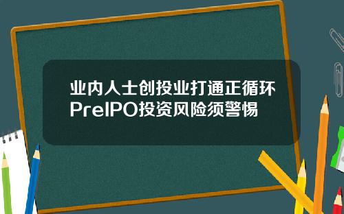 业内人士创投业打通正循环PreIPO投资风险须警惕