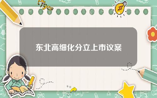 东北高细化分立上市议案