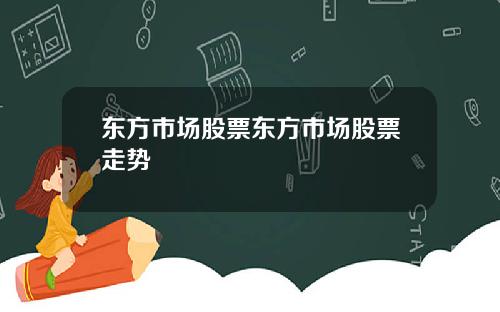 东方市场股票东方市场股票走势