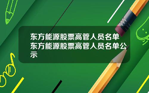 东方能源股票高管人员名单东方能源股票高管人员名单公示