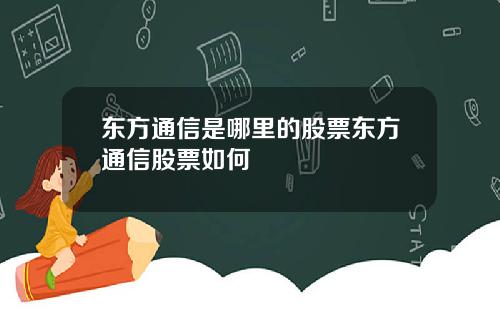 东方通信是哪里的股票东方通信股票如何