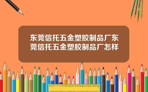东莞信托五金塑胶制品厂东莞信托五金塑胶制品厂怎样