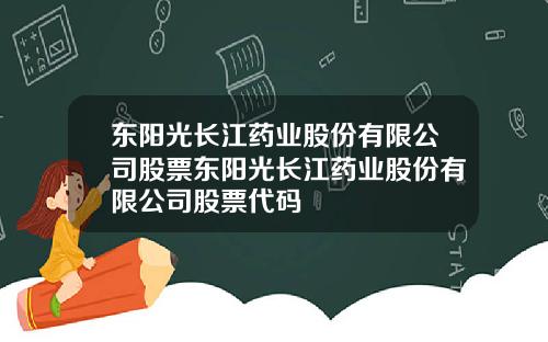 东阳光长江药业股份有限公司股票东阳光长江药业股份有限公司股票代码