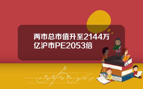 两市总市值升至2144万亿沪市PE2053倍