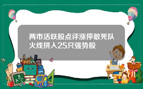 两市活跃股点评涨停敢死队火线拼入25只强势股