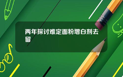 两年探讨难定面粉增白剂去留