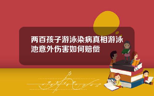 两百孩子游泳染病真相游泳池意外伤害如何赔偿