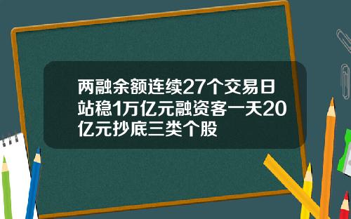 两融余额连续27个交易日站稳1万亿元融资客一天20亿元抄底三类个股