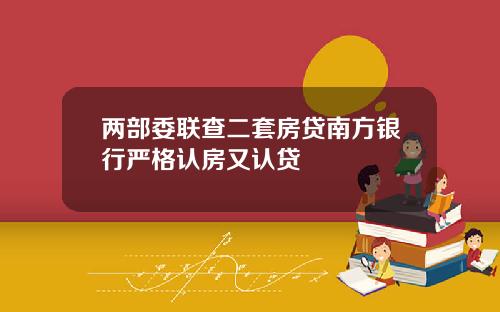 两部委联查二套房贷南方银行严格认房又认贷