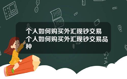 个人如何购买外汇现钞交易个人如何购买外汇现钞交易品种