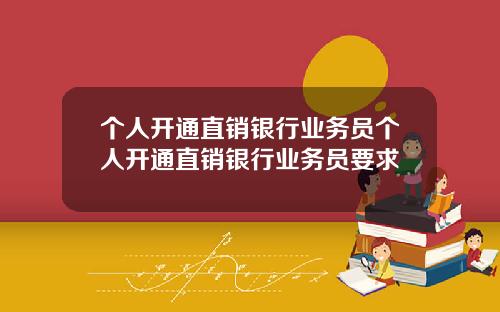 个人开通直销银行业务员个人开通直销银行业务员要求