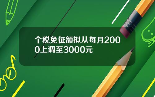 个税免征额拟从每月2000上调至3000元
