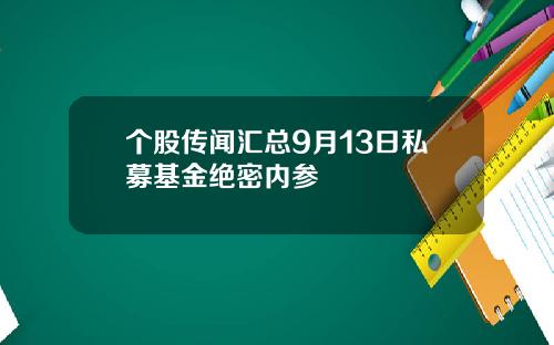 个股传闻汇总9月13日私募基金绝密内参
