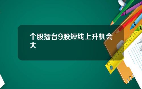 个股擂台9股短线上升机会大