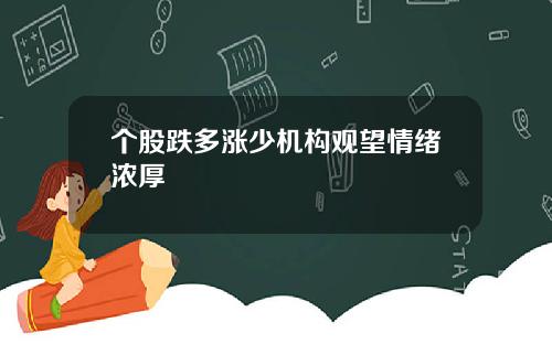 个股跌多涨少机构观望情绪浓厚