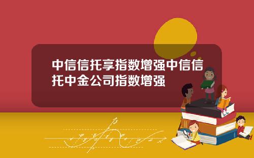 中信信托享指数增强中信信托中金公司指数增强