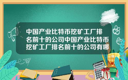 中国产业比特币挖矿工厂排名前十的公司中国产业比特币挖矿工厂排名前十的公司有哪些