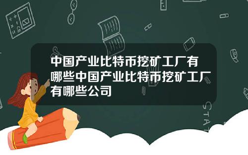 中国产业比特币挖矿工厂有哪些中国产业比特币挖矿工厂有哪些公司
