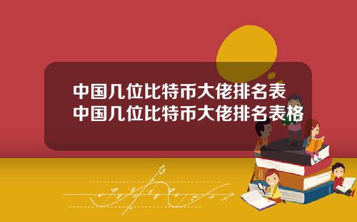 中国几位比特币大佬排名表中国几位比特币大佬排名表格