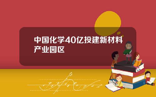 中国化学40亿投建新材料产业园区