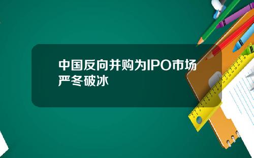 中国反向并购为IPO市场严冬破冰