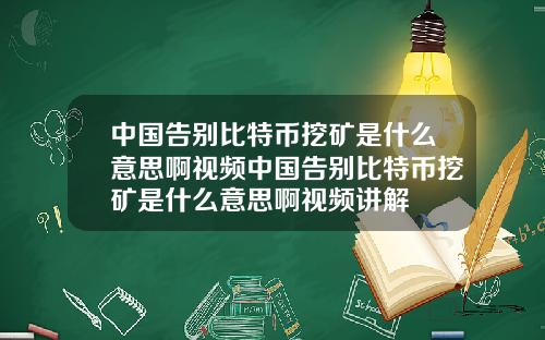中国告别比特币挖矿是什么意思啊视频中国告别比特币挖矿是什么意思啊视频讲解
