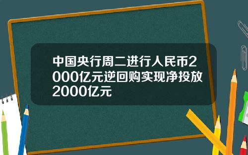 中国央行周二进行人民币2000亿元逆回购实现净投放2000亿元