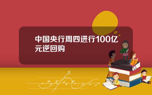 中国央行周四进行100亿元逆回购