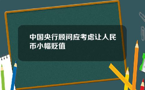 中国央行顾问应考虑让人民币小幅贬值