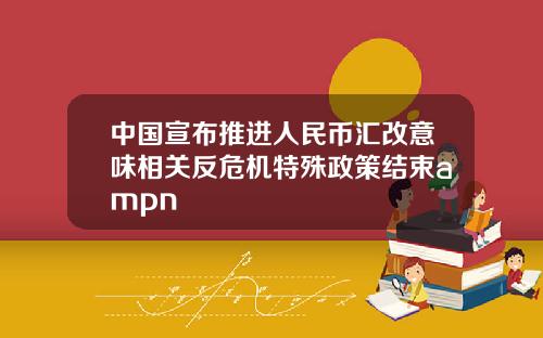 中国宣布推进人民币汇改意味相关反危机特殊政策结束ampn