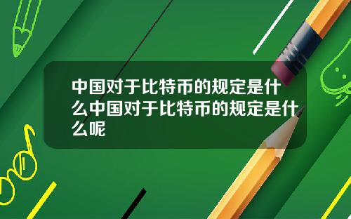 中国对于比特币的规定是什么中国对于比特币的规定是什么呢