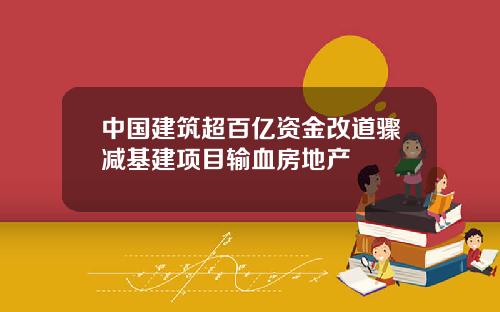 中国建筑超百亿资金改道骤减基建项目输血房地产