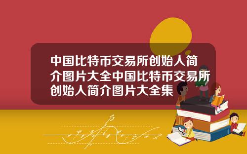 中国比特币交易所创始人简介图片大全中国比特币交易所创始人简介图片大全集