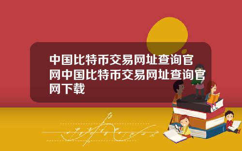 中国比特币交易网址查询官网中国比特币交易网址查询官网下载