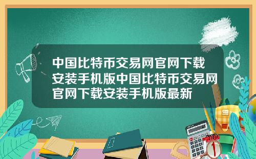 中国比特币交易网官网下载安装手机版中国比特币交易网官网下载安装手机版最新