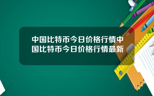 中国比特币今日价格行情中国比特币今日价格行情最新