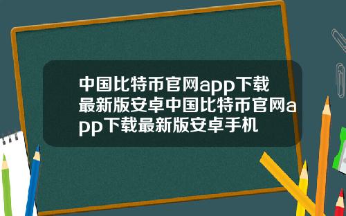中国比特币官网app下载最新版安卓中国比特币官网app下载最新版安卓手机