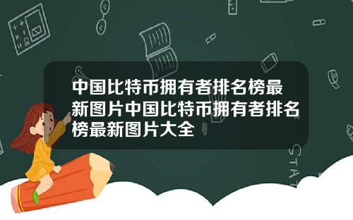 中国比特币拥有者排名榜最新图片中国比特币拥有者排名榜最新图片大全