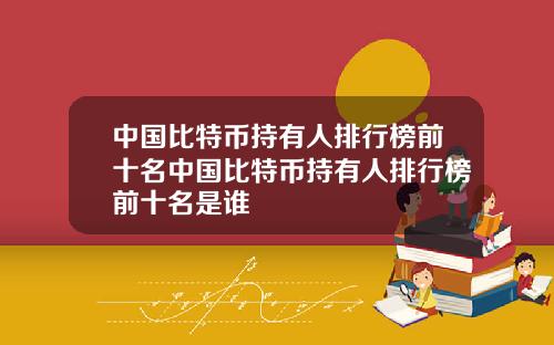 中国比特币持有人排行榜前十名中国比特币持有人排行榜前十名是谁